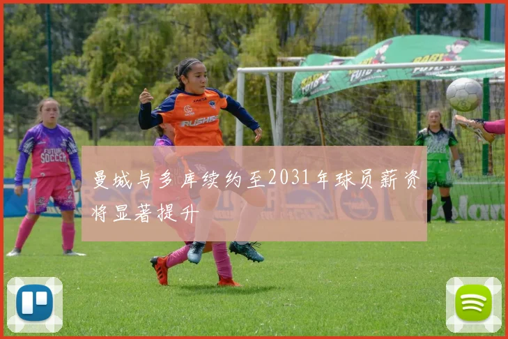 曼城与多库续约至2031年球员薪资将显著提升