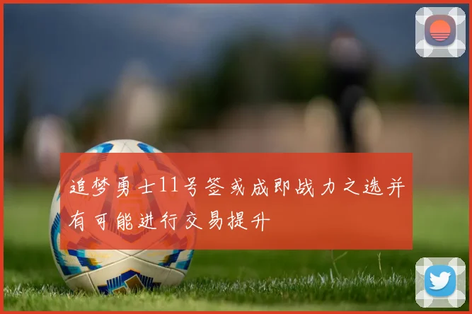 追梦勇士11号签或成即战力之选并有可能进行交易提升